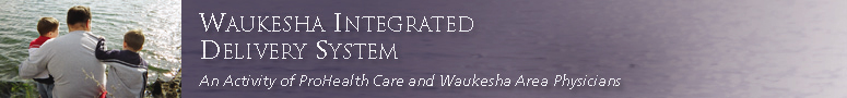 Waukesha Integrated Delivery System -- An Activity of ProHealth Care and Waukesha Area Physicians